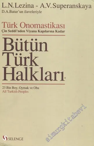 Bütün Türk Halkları : Türk Onomastikası - Çin Seddi'nden Viyana Kapılarına Kadar - 23 Bin Boy, Oymak ve Oba -