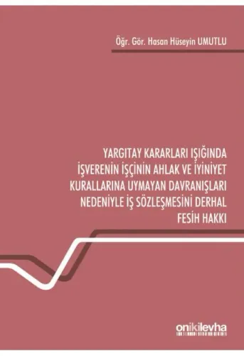 Yargıtay Kararları Işığında İşverenin İşçinin Ahlak ve İyiniyet Kurallarına Uymayan Davranışları Nedeniyle İş Sözleşmesini Derhal Fesih Hakkı