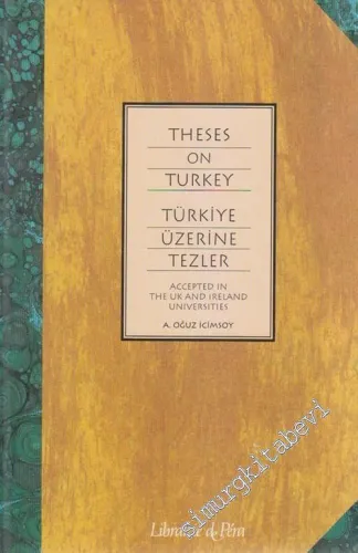 Türkiye Üzerine Tezler: Accepted in the U.K. and Ireland Universities Theses on Turkey  = Büyük Britanya ve İrlanda Üniversiteleri Tarafından Kabul Edilmiş  CİLTLİ -        1995