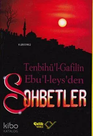 Sohbetler / Tenbihu'l - Gafilin (Gafillere Uyarı); Ebu'l Leys'den Sohbetler