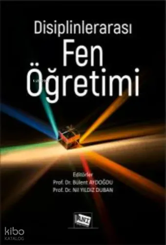 Disiplinlerarası Fen Öğretimi Okul Öncesinden Ortaöğretime Stem, Steam Ve E-Stem Uygulamalarıyla