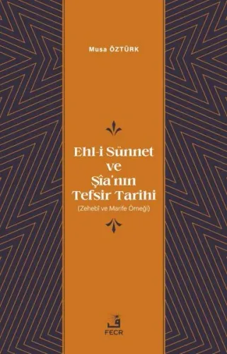 Ehl-i Sünnet ve Şîa’nın Tefsir Tarihi;(Zehebî ve Marife Örneği)