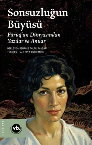 Sonsuzluğun Büyüsü;Füruğ’un Dünyasından Yazılar ve Anılar