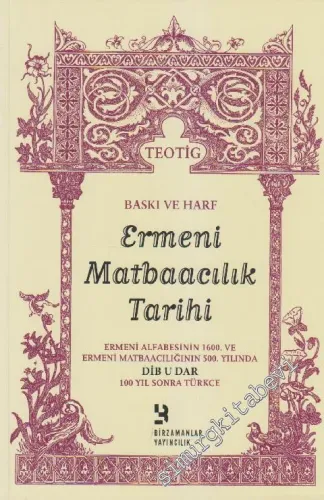 Baskı ve Harf: Ermeni Matbaacılık Tarihi - Ermeni Alfabesinin 1600. ve Ermeni Matbaacılığının 500. Yılında Dib U Dar 100 Yıl Sonra Türkçe -         2012