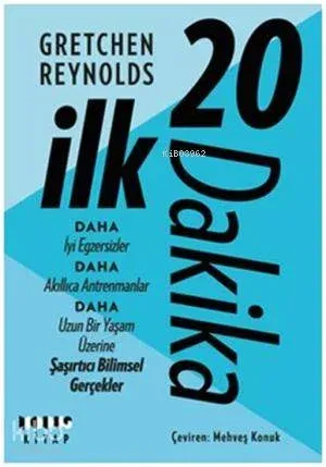 İlk 20 Dakika; Daha İyi Egzersizler, Daha Akıllıca Antrenmanlar, Daha Uzun Bir Yaşam Üzerine Şaşırtıcı Bilimsel Ger