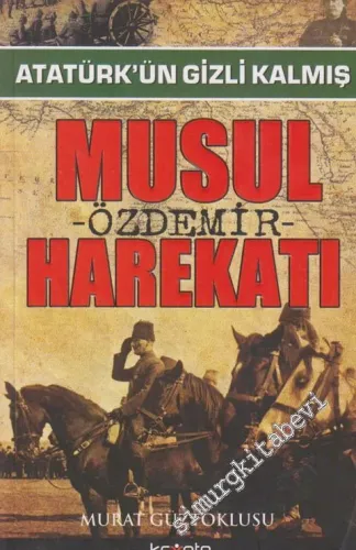 Atatürk'ün Gizli Kalmış Musul Özdemir Harekatı  -