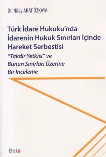 Türk İdare Hukuku'nda İdarenin Hukuk Sınırları İçinde Hareket Serbestisi