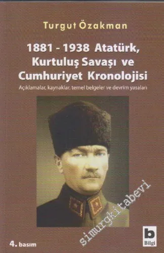 1881 - 1938 Atatürk, Kurtuluş Savaşı ve Cumhuriyet Kronolojisi: Açıklamalar, Kaynakalar, Temel Belgeler ve Devrim Yasaları -         2015