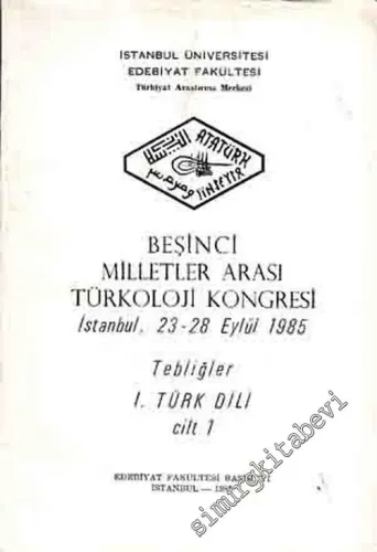 Beşinci Milletler Arası Türkoloji Kongresi İstanbul, 23 - 28 Eylül 1985, Tebliğler 1. Türk Dili 2 Cilt -