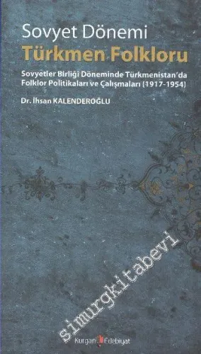 Sovyet Dönemi Türkmen Folkloru: Sovyetler Birliği Döneminde Türkmenistan'da Folklor Politikaları ve Çalışmaları 1917 - 1954 -