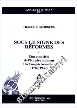 Sous Le Signe des Réformes État et Société, de l'Empire Ottoman à la Turquie Kémaliste (1789-1939) -         2009