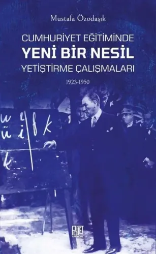Cumhuriyet Eğitimde Yeni Bir Nesil ;Yetiştirme Çalışmaları (1923-1950)