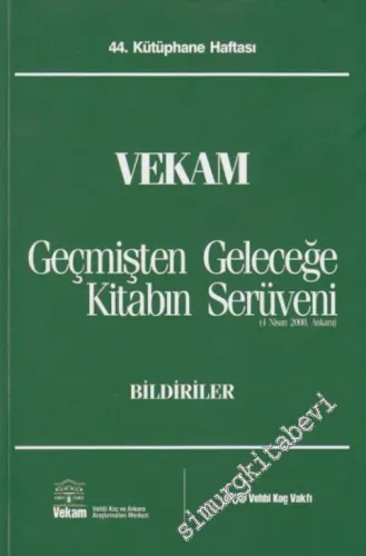 VEKAM Geçmişten Geleceğe Kitabın Serüveni: 44. Kütüphane Haftası Bildiriler ( 4 Nisan 2008 ) -