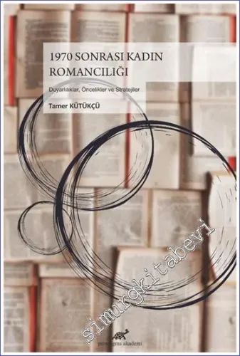 1970 Sonrası Kadın Romancılığı : Duyarlılıklar Öncelikler ve Stratejil