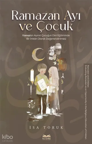 Ramazan Ayı ve Çocuk -Ramazan Ayının Çocuğun Dini Eğitiminde Bir İmkan Olarak Değerlendirilmesi