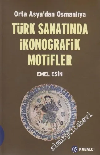 Orta Asya'dan Osmanlıya Türk Sanatında İkonografik Motifler -        2004
