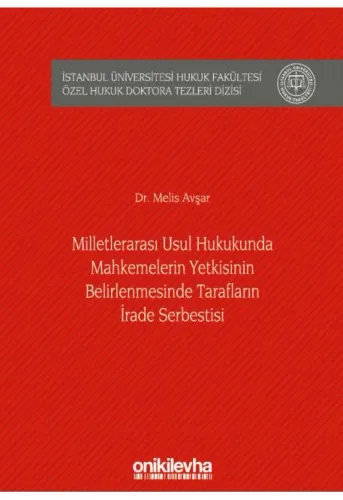 Milletlerarası Usul Hukukunda Mahkemelerin Yetkisinin Belirlenmesinde Tarafların İrade Serbestisi