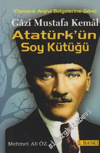 Gazi Mustafa Kemal Atatürk'ün Soy Kütüğü: Osmanlı Arşivi Belgelerine Göre İMZALI İTHAFLI -        2014