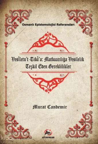 Vesîletu’t-Tıbâ’a: Matbaacılığa Vesilelik Teşkil Eden Gereklilikler;Osmanlı Epistemelojisi Referansları