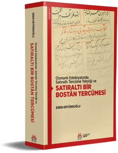 Osmanlı Edebiyatında Satıraltı Tercüme Tekniği ve Satıraltı Bir Bostân Osmanlı Edebiyatında Satıraltı Tercüme Tekniği ve Satıraltı Bir Bostân