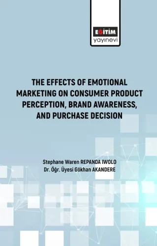 The Effects Of Emotional Marketing On Consumer Product Perception, Brand Awareness, And Purchase Decision (E-Kitap)