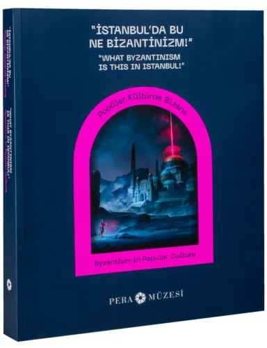 İstanbul'da Bu Ne Bizantinizm : Popüler Kültürde Bizans = What Byzantinism is This in Istanbul : Byzantium in Popular Culture