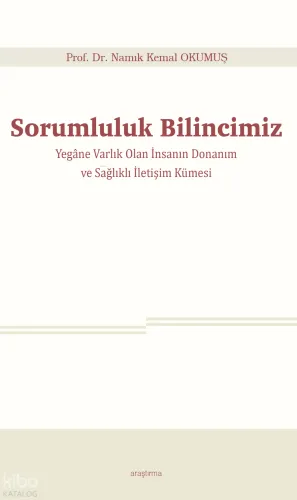 Sorumluluk Bilincimiz;Yegâne Varlık Olan İnsanın Donanım ve Sağlıklı İletişim Kümesi