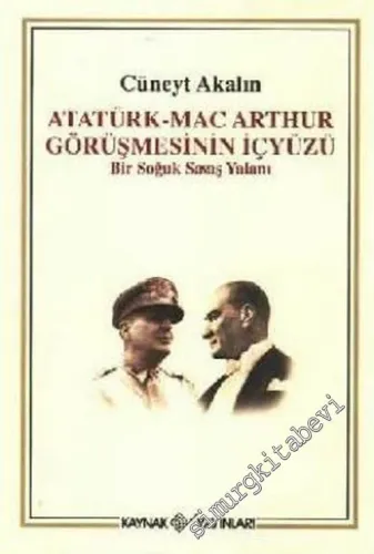 Atatürk - Mac Arthur Görüşmesinin İçyüzü: Bir Soğuk Savaş Yalanı -        2006
