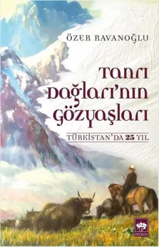 Tanrı Dağları'nın Gözyaşları; Türkistan'da 25 Yıl