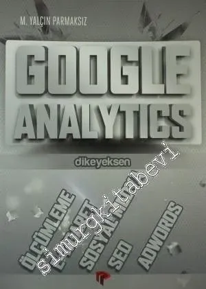 Google Analytics: Ölçümleme, E-Ticaret, Sosyal Medya, Seo, Adwords -