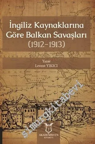 İngiliz Kaynaklarına Göre Balkan Savaşları (1912 - 1913) -         2020