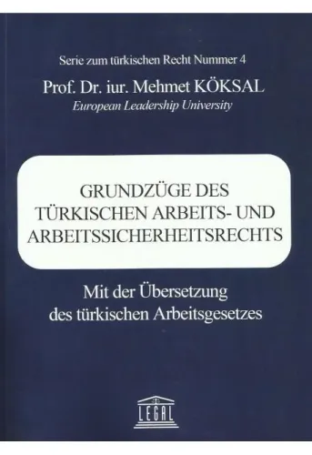 Grundzüge Des Türkıschen Arbeıts– Und Arbeıtssıcherheıtsrechts Mit Der Übersetzung Des Türkischen Arbeitsgesetzes