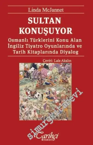 Sultan Konuşuyor: Osmanlı Türklerini Konu Alan İngiliz Tiyatro Oyunlarında ve Tarih Kitaplarında Diyalog  -         2015