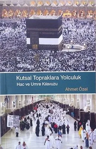 Kutsal Topraklara Yolculuk Hac ve Umre Kılavuzu