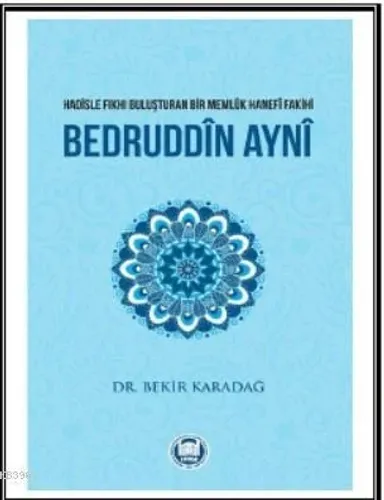 Bedruddîn Aynî; Hadisle Fıkhı Buluşturan Bir Memlük Hanefî Fakihi