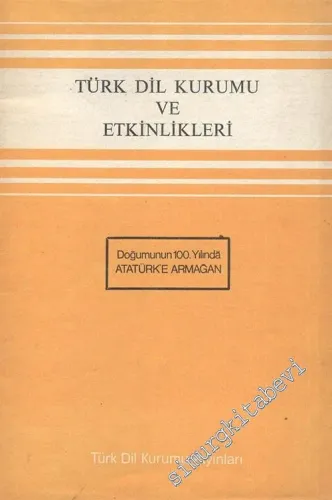 Türk Dil Kurumu ve Etkinlikleri: Doğumunun 100. Yılında Atatürk' e Armağan -        1981