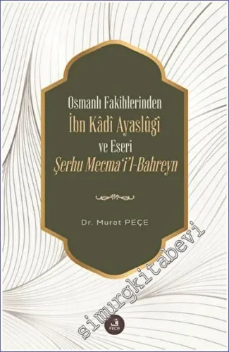 Osmanlı Fakihlerinden İbn Kadi Ayaslugi ve Eseri Şerhu Mecma'i'l-Bahreyn -         2023