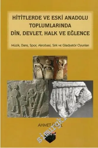 Hititlerde ve Eski Anadolu Toplumlarında Din, Devlet, Halk ve Eğlence: Müzik, Dans, Spor, Akrobasi, Sirk ve Gladyatör Oyunları -         2016