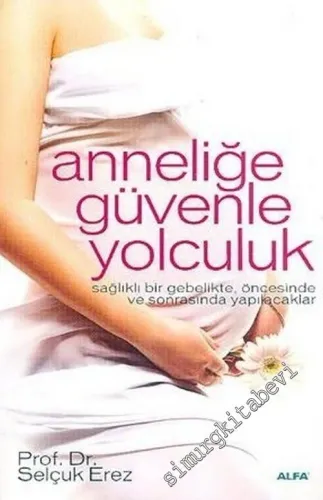 Anneliğe Güvenle Yolculuk: Sağlıklı Bir Gebelikte, Öncesinde ve Sonrasında Yapılacaklar -         2009