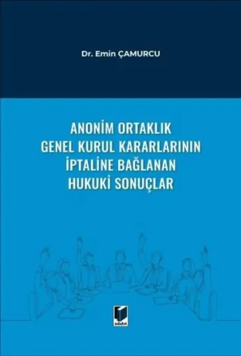 Anonim Ortaklık Genel Kurul Kararlarının İptaline Bağlanan Hukuki Sonuçlar