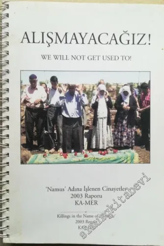 Alışmayacağız: Namus Adına İşlenen Cinayetler 2003 Raporu - Ka - Mer = We will not get used to!  Killings in the Name of Honour 2003 Report - FOTOKOPİ -