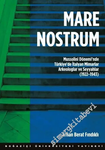 Mare Nostrum: Mussolini Dönemi'nde Türkiye'de İtalyan Mimarlar Arkeologlar ve Seyyahlar 1922 - 1943 -         2018