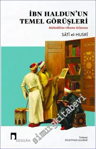 İbn Haldun'un Temel Görüşleri - Mukaddime Okuma Kılavuzu -