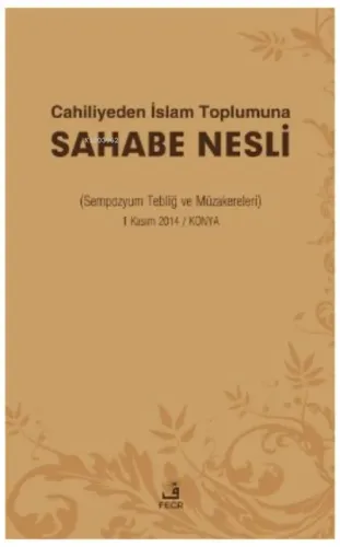 Cahiliyeden İslam Toplumuna Sahabe Nesli ;( Sempozyum Tebliğ ve Müzakereleri )