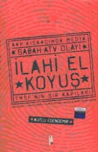 İlahi El Koyuş; AKP Kıskacında Medya Sabah - ATV Olayı
