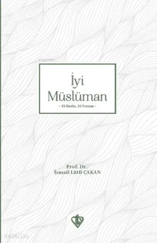 İyi Müslüman ;33 Hadis 33 Yorum İsmail Lütfi Çakan