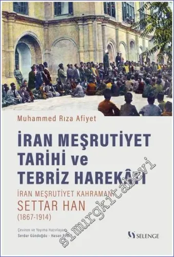 İran Meşrutiyet Tarihi ve Tebriz Harekatı - İran Meşrutiyet Kahramanı Settar Han 1867 - 1914 -         2023