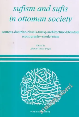 Sufism and Sufis in Ottoman Society: Sources - Doctrine - Rituals - Turuq - Architecture - Literature - Iconography - Modernism -        2005