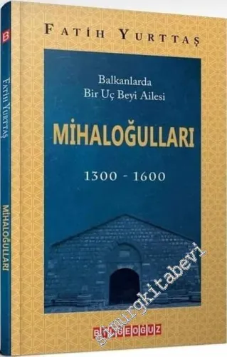 Balkanlarda Bir Uç Beyi Ailesi Mihaloğulları (1300 - 1600) -
