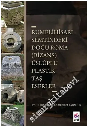 Rumelihisarı Semtindeki Doğu Roma (Bizans) Üsluplu Plastik Taş Eserler